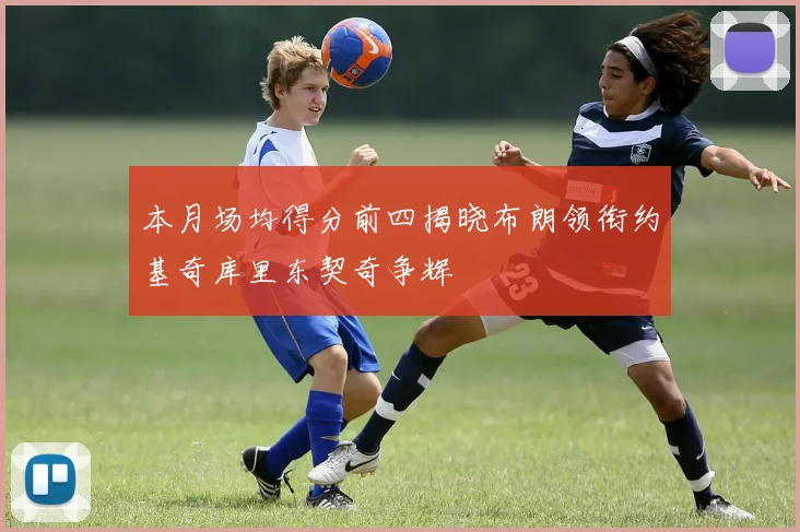 本月场均得分前四揭晓布朗领衔约基奇库里东契奇争辉